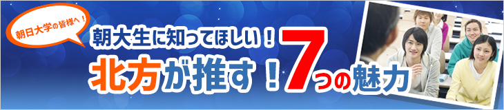 朝日大学の皆様へ！朝大生に知ってほしい！北方が推す！7つの魅力