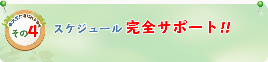 岐大生に選ばれる理由その4 スケジュール完全サポート